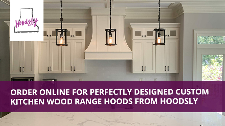 Order Online for Perfectly Designed Custom Kitchen Wood Range Hoods from Hoodsly