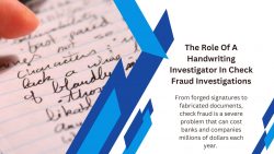 The Role Of A Handwriting Investigator In Check Fraud Investigations