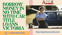 borrow money in no time with car title loans victoria