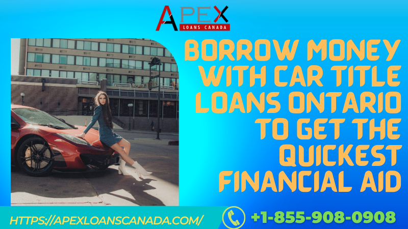 Borrow money with Car Title Loans Ontario to get the quickest financial aid
