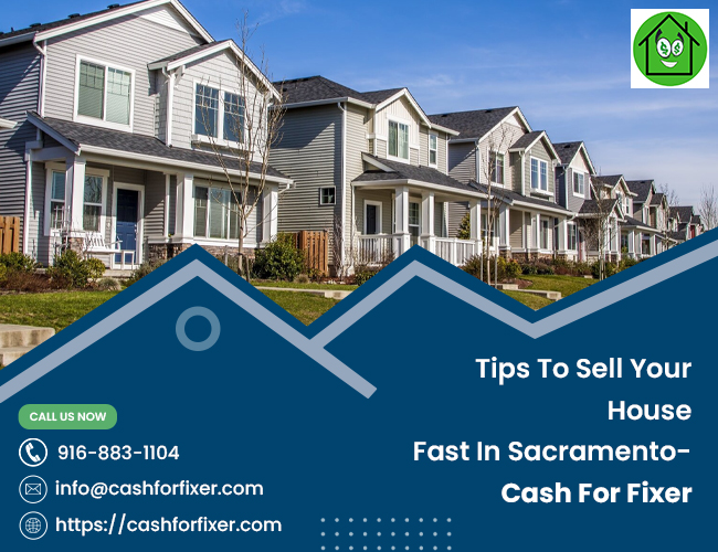 Tips To Sell Your House Fast In Sacramento- Cash For Fixer