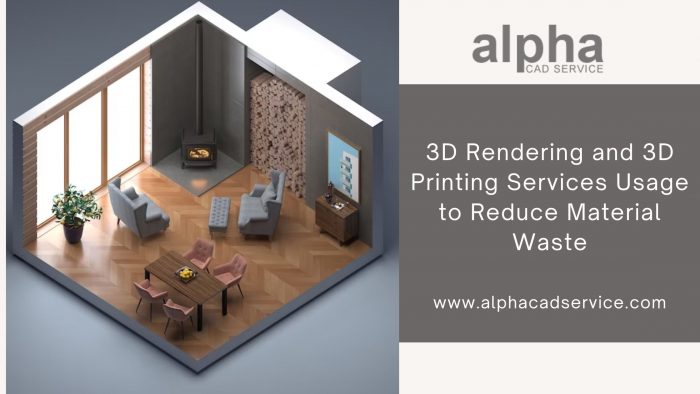 3D Rendering and 3D Printing Services Usage to Reduce Material Waste – Alpha CAD Service