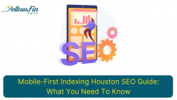 Mobile-First Indexing Houston SEO Guide: What You Need To Know – YellowFin Digital