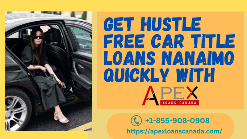 Get hustle free car title loans Nanaimo quickly with apexloanscanada