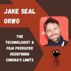 Jake Seal the Technologist & Film Producer Redefining Cinema’s Limits