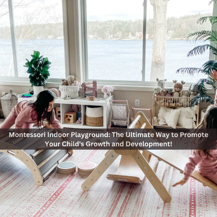 Montessori Indoor Playground: The Ultimate Way to Promote Your Child’s Growth and Development!