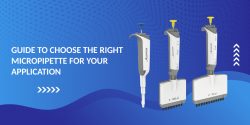 Guide to Choose The Right Micropipette For Your Application