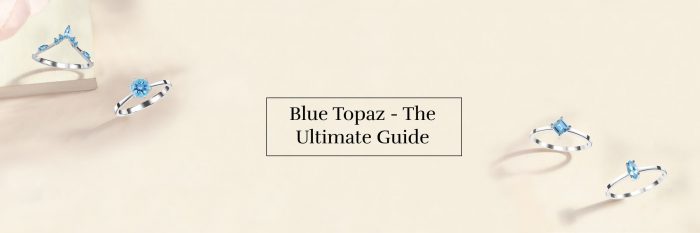 Blue Topaz Meaning & Uses – The Ultimate Guide