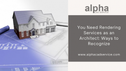 You Need Rendering Services as an Architect: Ways to Recognize – Alpha CAD Service