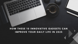 How These Innovative Gadgets Can Improve Your Daily Life