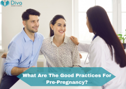 What Are The Good Practices For Pre Pregnancy? | Diva Womens Hospital
