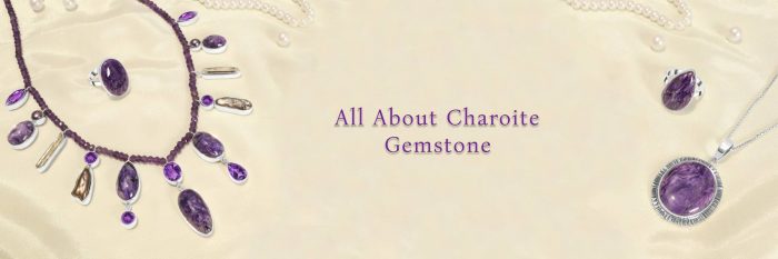 Charoite Gemstone Origin, Uses, Benefits, Zodiac Sign and Healing Properties