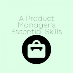 A Product Manager’s Essential Skills