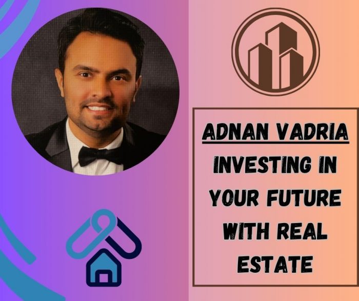 Adnan Vadria – Investing in Your Future with Real Estate