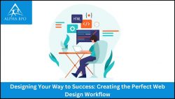 Designing Your Way to Success: Creating the Perfect Web Design Workflow – Alpha BPO