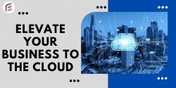 Elevate Your Business to the Cloud