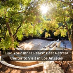 Find Your Inner Peace: Best Retreat Center to Visit in Los Angeles