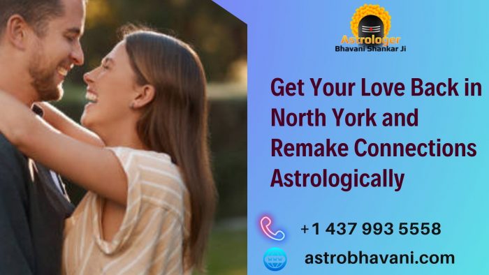 Get Your Love Back in North York and Remake Connections Astrologically