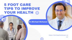 5 Foot Care Tips To Improve Your Health | Michael Moharan |Types, Symptoms, Treatment