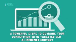 8 Powerful Steps To Outrank Your Competition With Targeted SEO & AI-Informed Content
