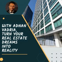 With Adnan Vadria, Turn Your Real Estate Dreams into Reality