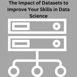 The Impact of Datasets to Improve Your Skills in Data Science