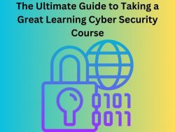 The Ultimate Guide to Taking a Great Learning Cyber Security Course