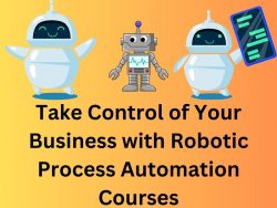 Take Control of Your Business with Robotic Process Automation Courses