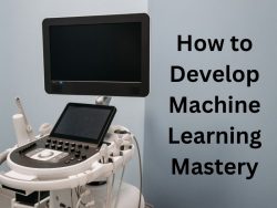 How to Develop Machine Learning Mastery