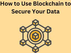 How to Use Blockchain to Secure Your Data