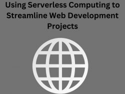 Using Serverless Computing to Streamline Web Development Projects