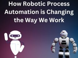 How Robotic Process Automation is Changing the Way We Work