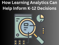 How Learning Analytics Can Help Inform K-12 Decisions