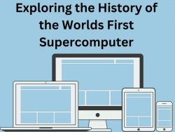 Exploring the History of the World’s First Supercomputer