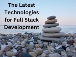 The Latest Technologies for Full Stack Development