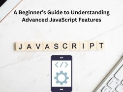 A Beginner’s Guide to Understanding Advanced JavaScript Features