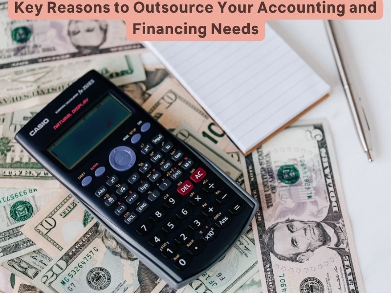Key Reasons to Outsource Your Accounting and Financing Needs