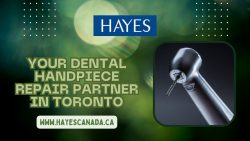 Hayes Canada – Your Dental Handpiece Repair Partner in Toronto