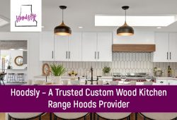 Hoodsly- A Trusted Custom Wood Kitchen Range Hoods Provider