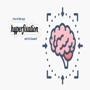 How to Manage Hyperfixation and Its Causes?
