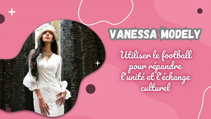 Vanessa Modely – Utiliser le football pour répandre l’unité et l’échange culturel
