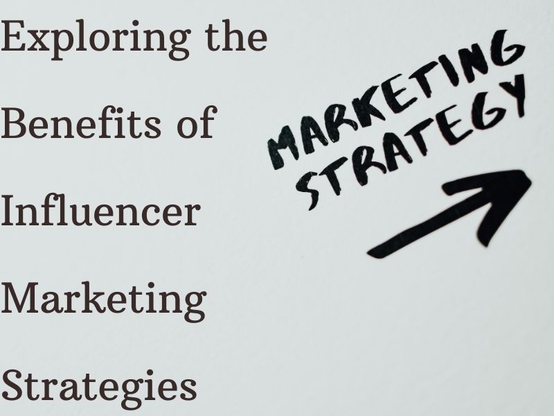 Exploring the Benefits of Influencer Marketing Strategies