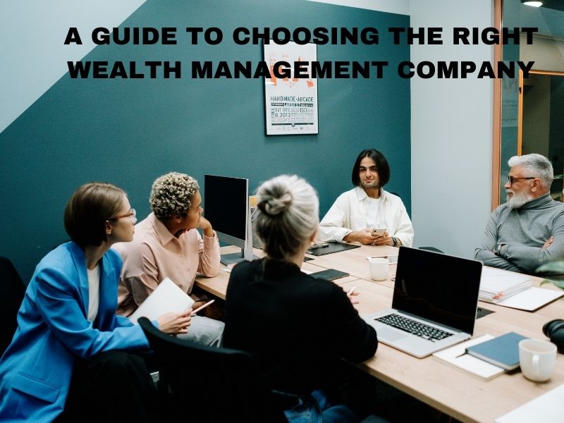 A Guide to Choosing the Right Wealth Management Company