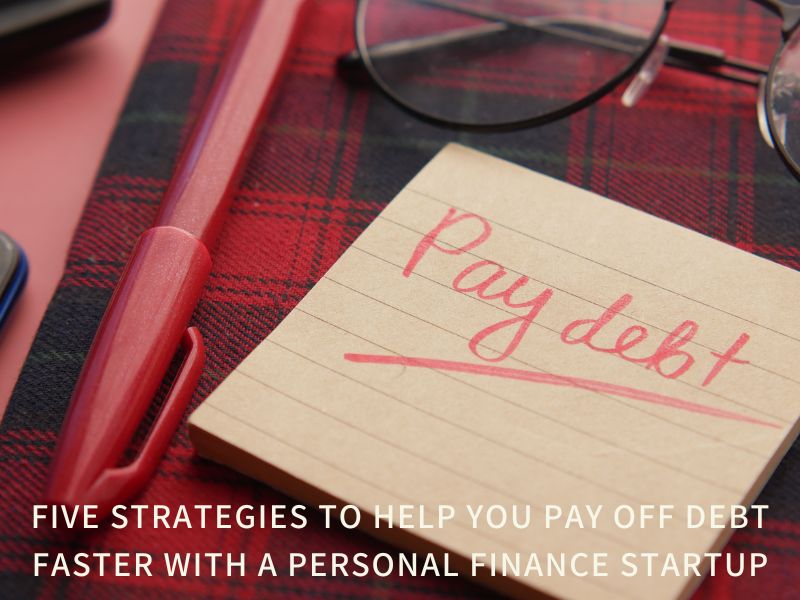 Five Strategies to Help You Pay Off Debt Faster with a Personal Finance Startup