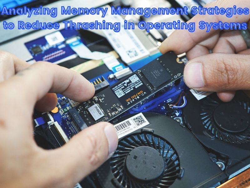 Analyzing Memory Management Strategies to Reduce Thrashing in Operating Systems
