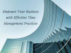 Empower Your Business with Effective Time Management Practices