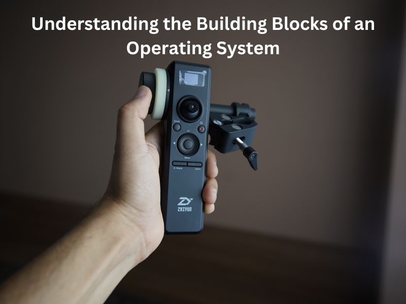Understanding the Building Blocks of an Operating System