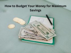 How to Budget Your Money for Maximum Savings
