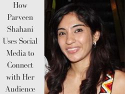 How Parveen Shahani Uses Social Media to Connect with Her Audience