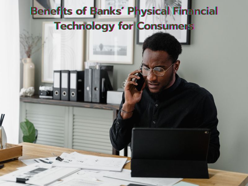 Benefits of Banks’ Physical Financial Technology for Consumers